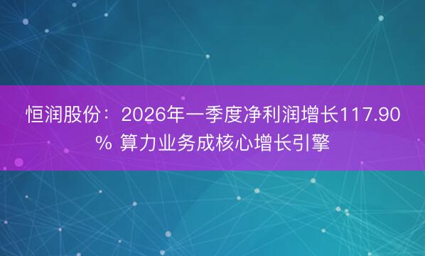 恒润股份：2026年一季度净利润增长117.90% 算力业务成核心增长引擎