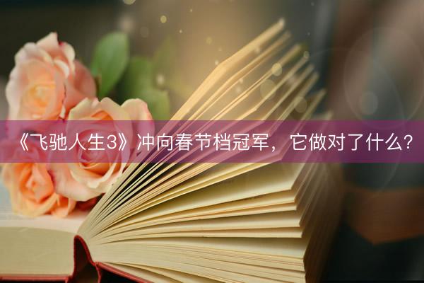 《飞驰人生3》冲向春节档冠军，它做对了什么？