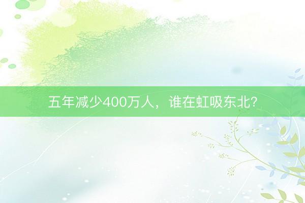 五年减少400万人，谁在虹吸东北？