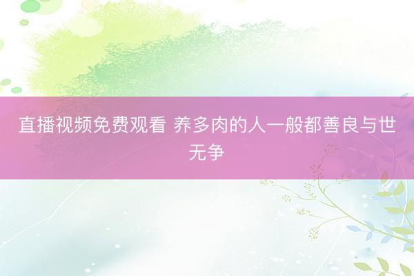 直播视频免费观看 养多肉的人一般都善良与世无争