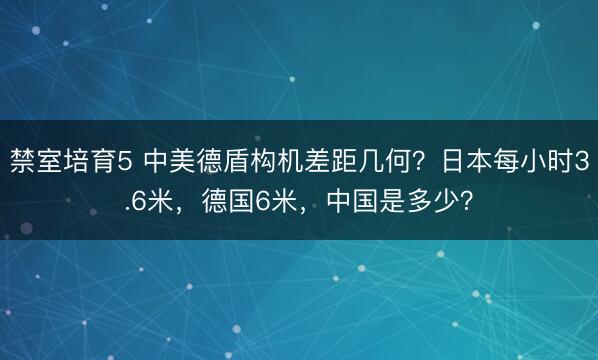 禁室培育5 中美德盾构机差距几何？日本每小时3.6米，德国6米，中国是多少？