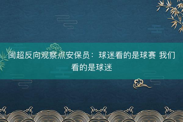 闽超反向观察点安保员:球迷看的是球赛 我们看的是球迷