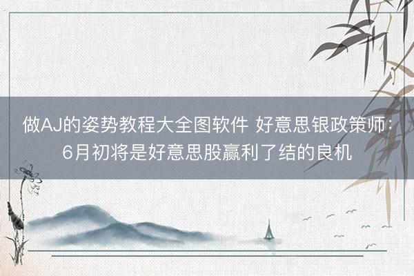 做AJ的姿势教程大全图软件 好意思银政策师：6月初将是好意思股赢利了结的良机